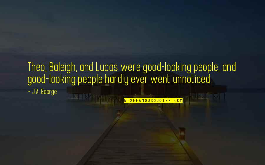 Good Looking People Quotes By J.A. George: Theo, Baleigh, and Lucas were good-looking people, and