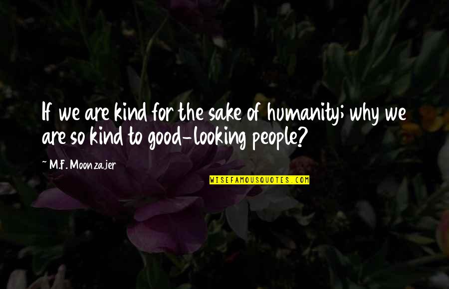 Good Looking People Quotes By M.F. Moonzajer: If we are kind for the sake of
