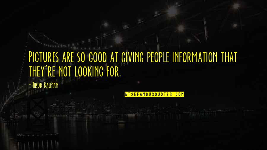 Good Looking People Quotes By Tibor Kalman: Pictures are so good at giving people information