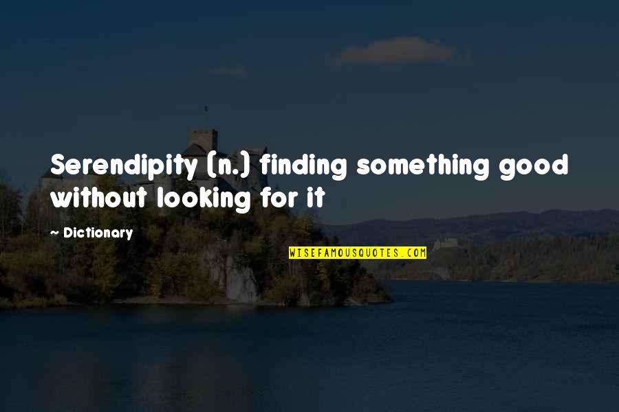 Good Looking Quotes By Dictionary: Serendipity (n.) finding something good without looking for
