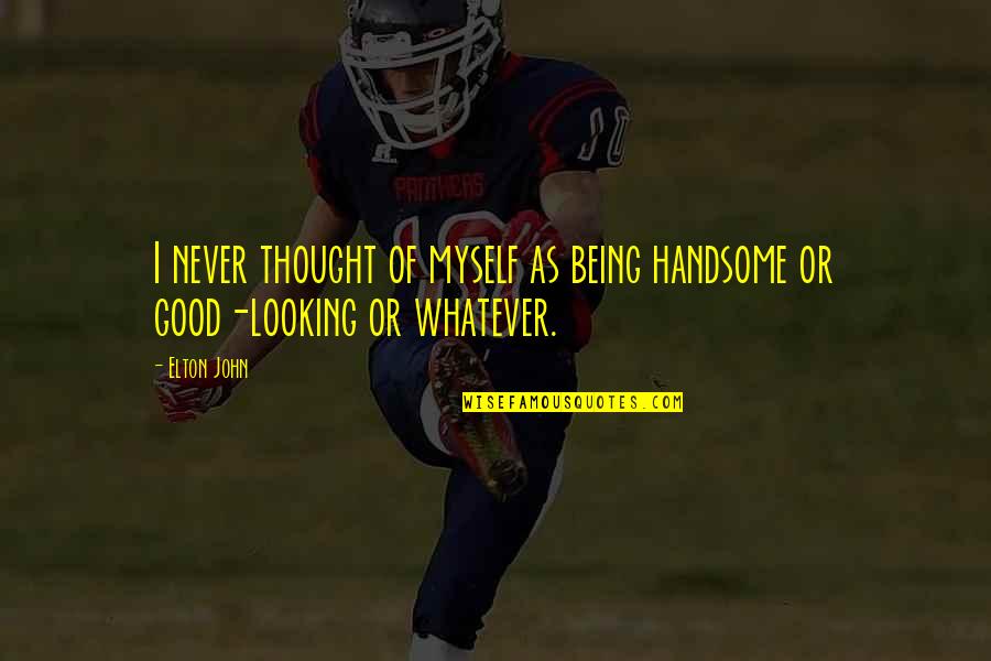 Good Looking Quotes By Elton John: I never thought of myself as being handsome