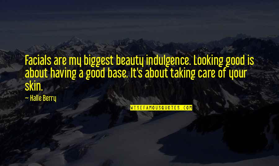 Good Looking Quotes By Halle Berry: Facials are my biggest beauty indulgence. Looking good