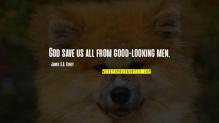 Good Looking Quotes By James S.A. Corey: God save us all from good-looking men.