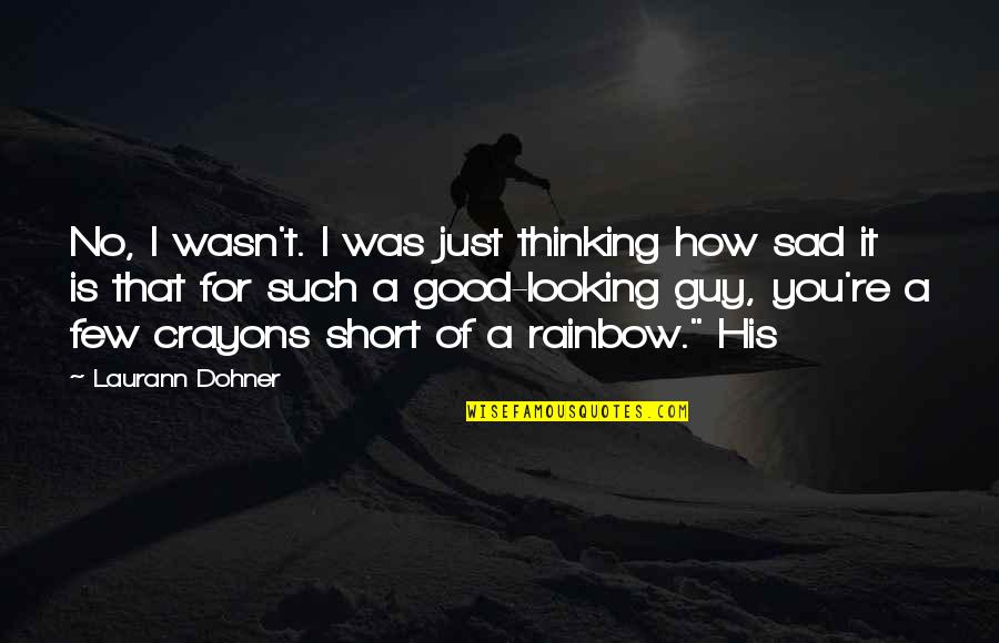 Good Looking Quotes By Laurann Dohner: No, I wasn't. I was just thinking how