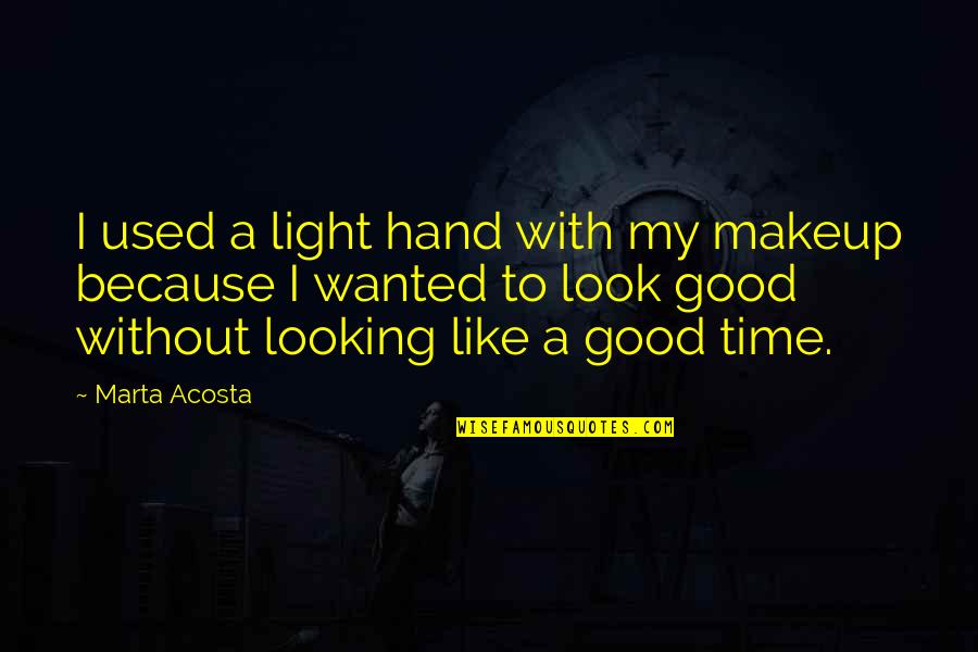 Good Looking Quotes By Marta Acosta: I used a light hand with my makeup