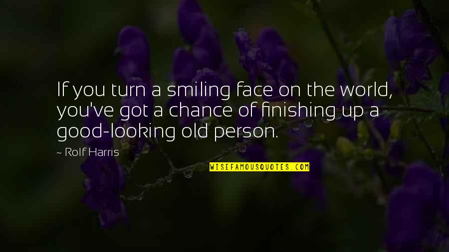 Good Looking Quotes By Rolf Harris: If you turn a smiling face on the