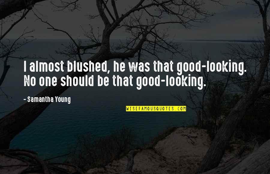 Good Looking Quotes By Samantha Young: I almost blushed, he was that good-looking. No