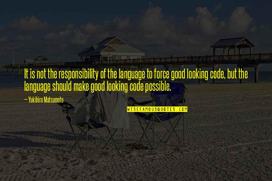 Good Looking Quotes By Yukihiro Matsumoto: It is not the responsibility of the language
