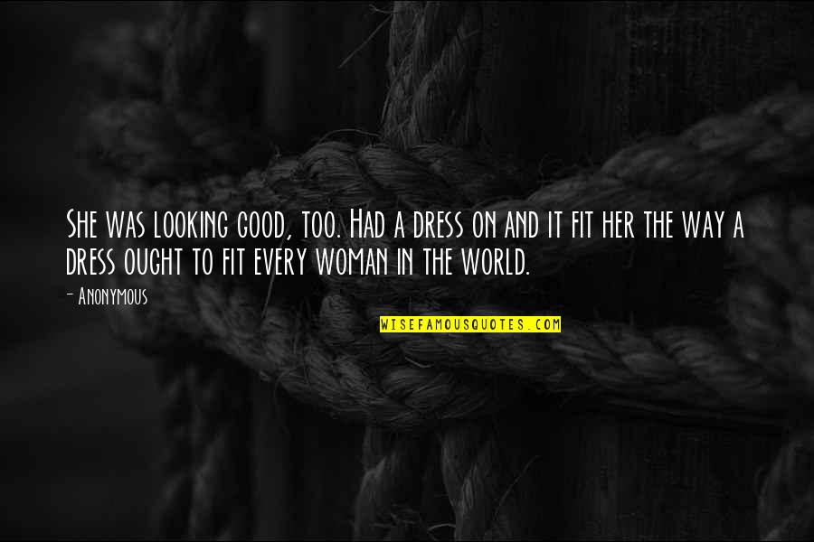 Good Looking Woman Quotes By Anonymous: She was looking good, too. Had a dress