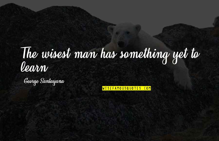 Good Looking Woman Quotes By George Santayana: The wisest man has something yet to learn.