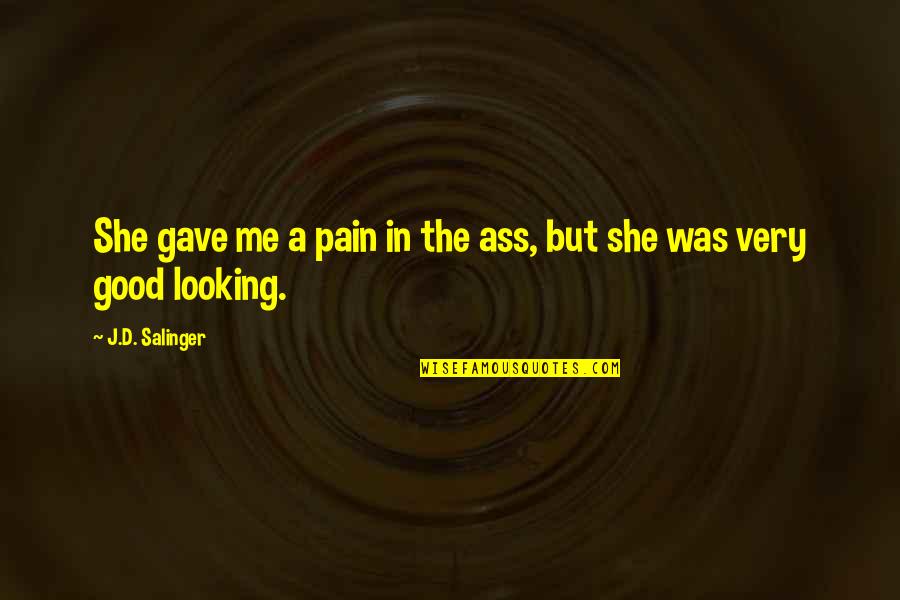 Good Looking Woman Quotes By J.D. Salinger: She gave me a pain in the ass,