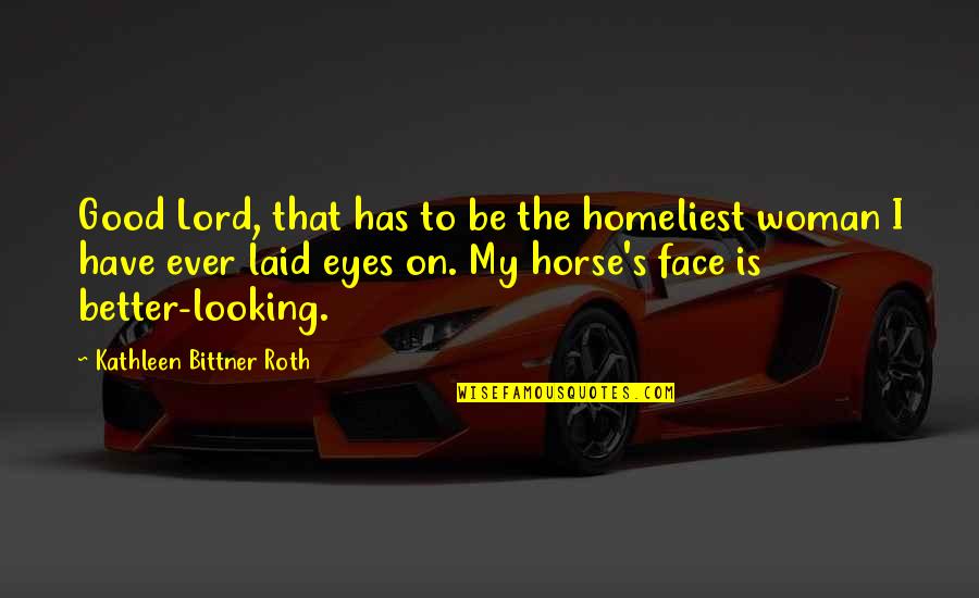 Good Looking Woman Quotes By Kathleen Bittner Roth: Good Lord, that has to be the homeliest