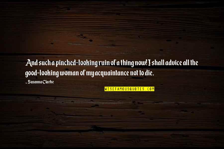 Good Looking Woman Quotes By Susanna Clarke: And such a pinched-looking ruin of a thing
