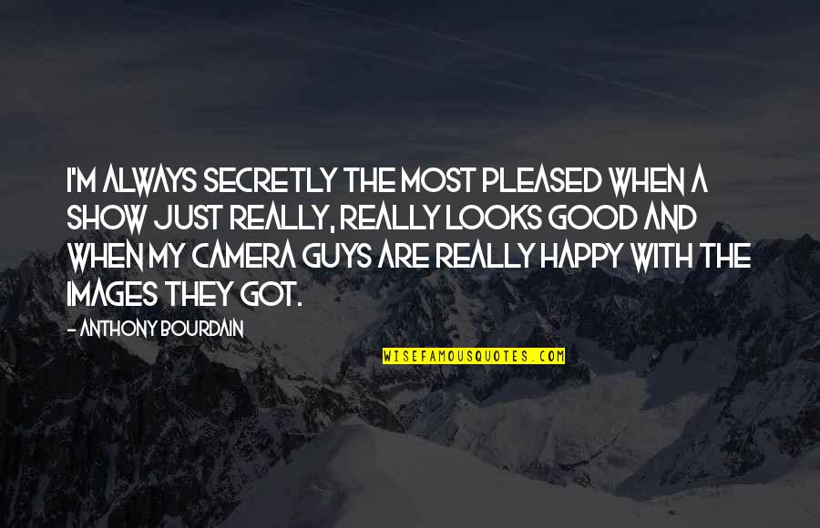 Good Looks Of Guys Quotes By Anthony Bourdain: I'm always secretly the most pleased when a