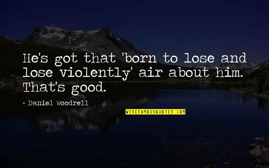 Good Loser Quotes By Daniel Woodrell: He's got that 'born to lose and lose