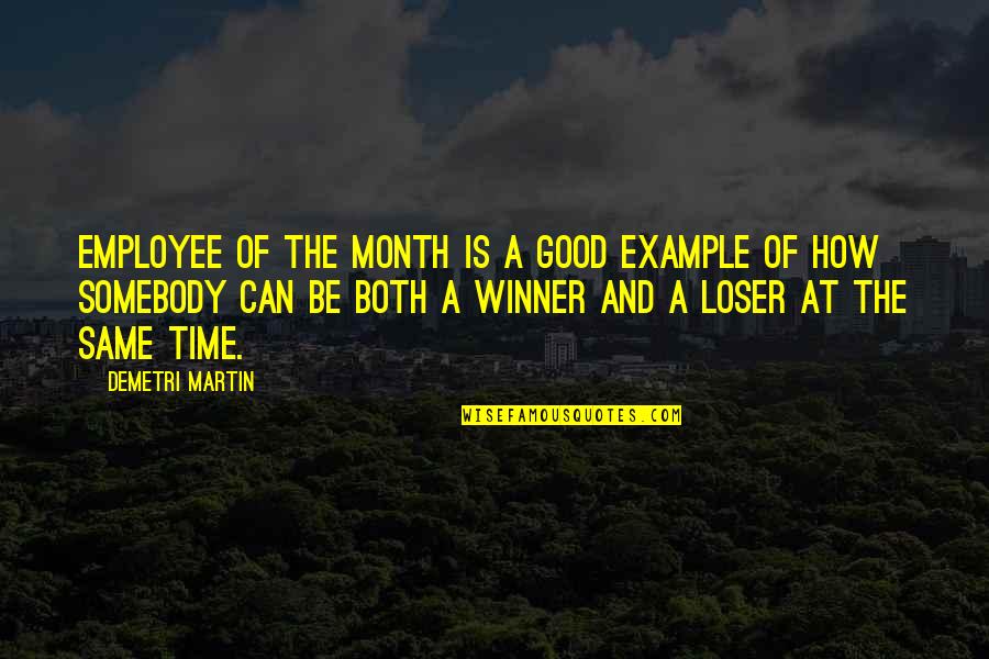 Good Loser Quotes By Demetri Martin: Employee of the month is a good example
