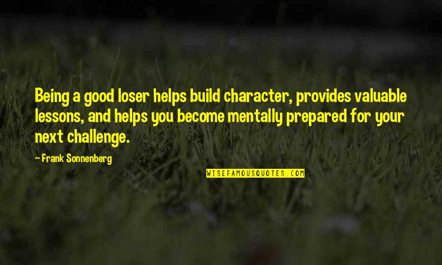 Good Loser Quotes By Frank Sonnenberg: Being a good loser helps build character, provides