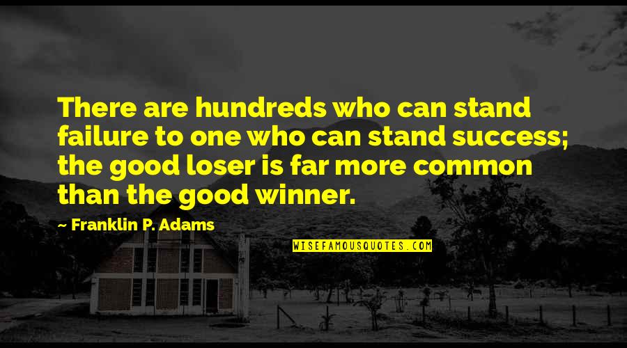 Good Loser Quotes By Franklin P. Adams: There are hundreds who can stand failure to