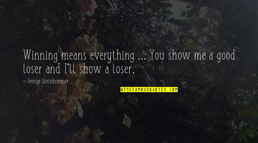 Good Loser Quotes By George Steinbrenner: Winning means everything ... You show me a Good Loser Quotes By George Steinbrenner: Winning means everything ... You show me a