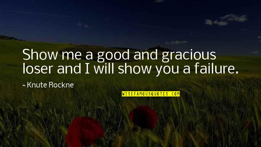 Good Loser Quotes By Knute Rockne: Show me a good and gracious loser and