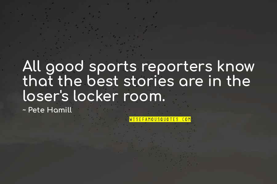 Good Loser Quotes By Pete Hamill: All good sports reporters know that the best