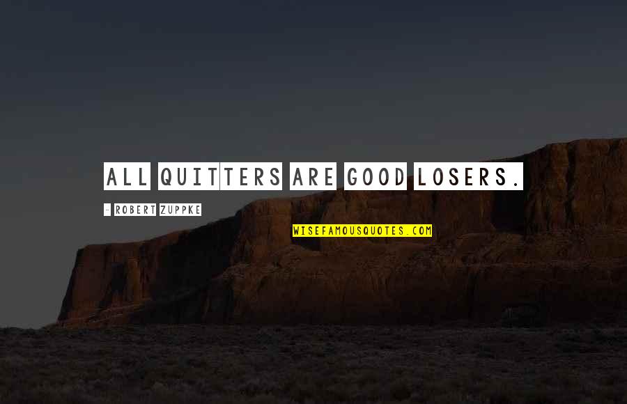 Good Loser Quotes By Robert Zuppke: All quitters are good losers.