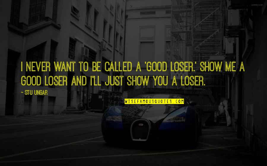 Good Loser Quotes By Stu Ungar: I never want to be called a 'good