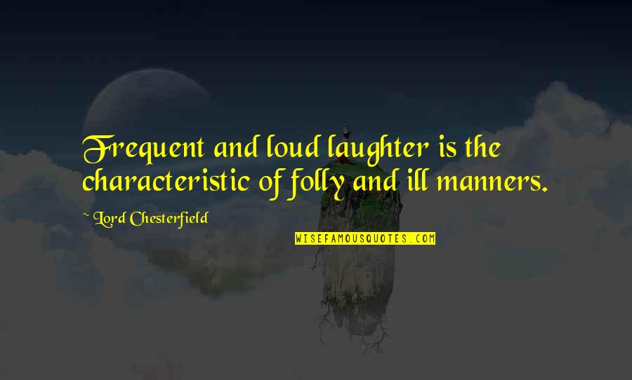 Good Louis Tomlinson Quotes By Lord Chesterfield: Frequent and loud laughter is the characteristic of