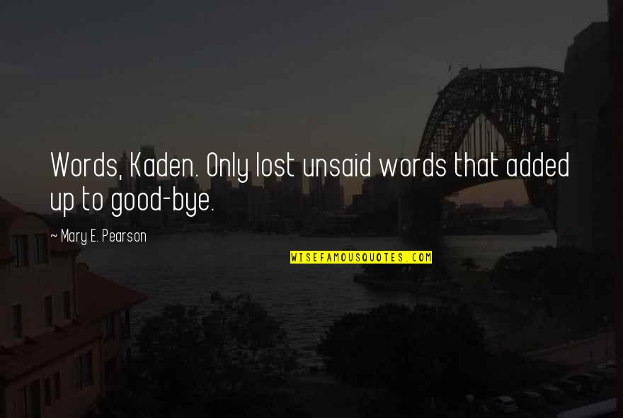 Good Love Break Up Quotes By Mary E. Pearson: Words, Kaden. Only lost unsaid words that added