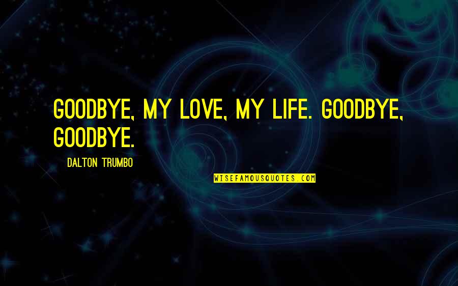 Good Love Life Quotes By Dalton Trumbo: Goodbye, my love, my life. Goodbye, goodbye.