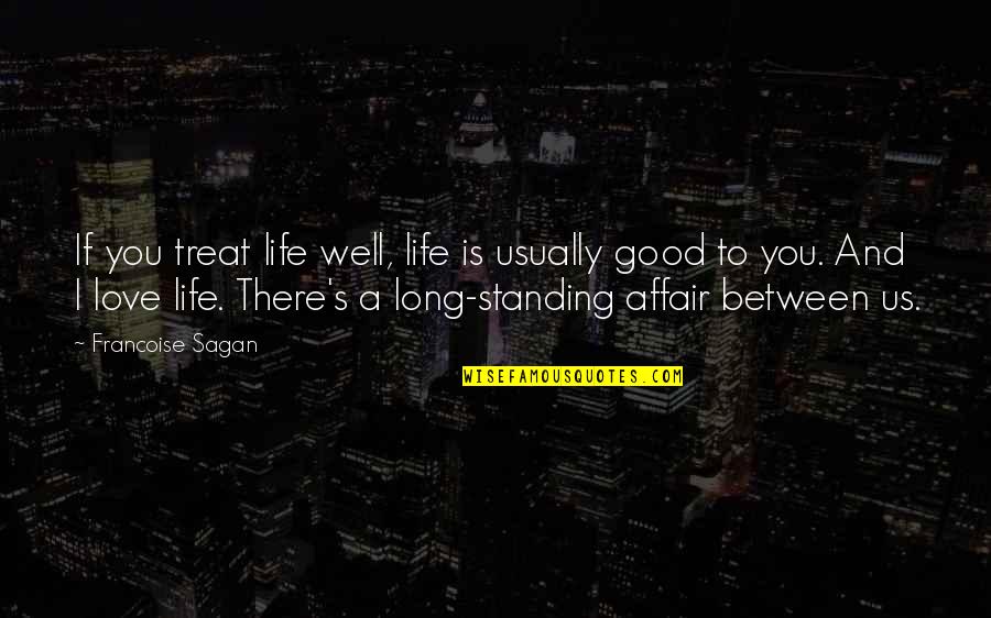 Good Love Life Quotes By Francoise Sagan: If you treat life well, life is usually