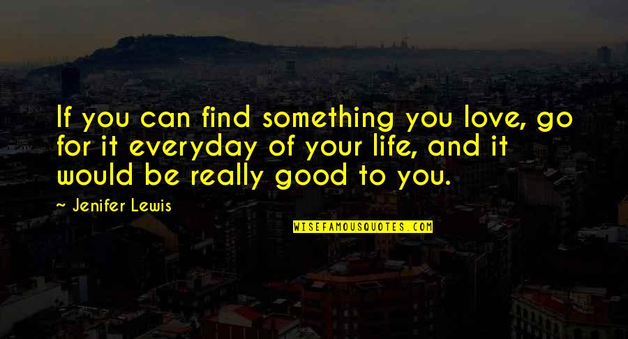 Good Love Life Quotes By Jenifer Lewis: If you can find something you love, go