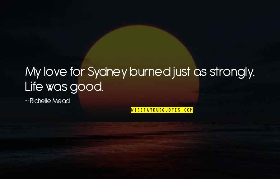 Good Love Life Quotes By Richelle Mead: My love for Sydney burned just as strongly.