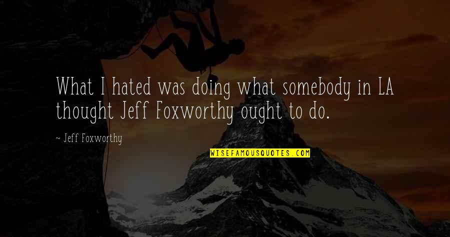 Good Love Making Quotes By Jeff Foxworthy: What I hated was doing what somebody in