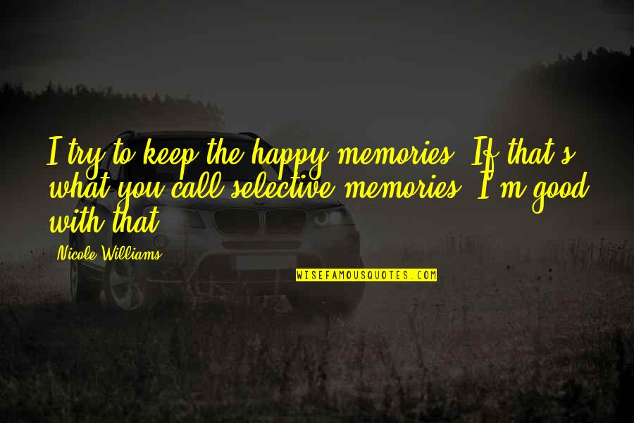 Good Love Memories Quotes By Nicole Williams: I try to keep the happy memories. If