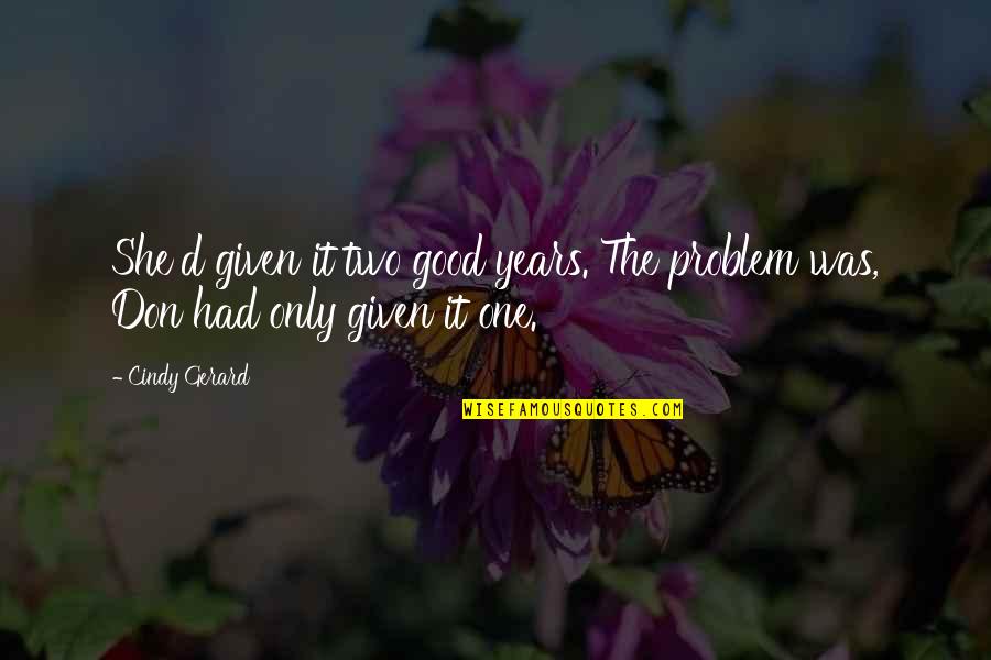 Good Love Quotes By Cindy Gerard: She'd given it two good years. The problem