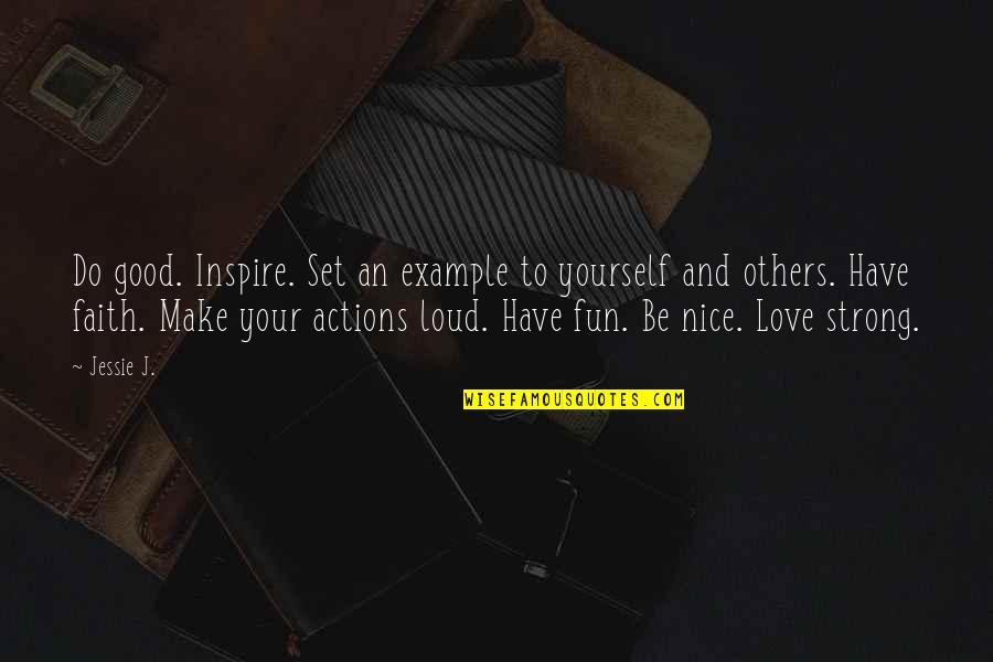 Good Love Quotes By Jessie J.: Do good. Inspire. Set an example to yourself