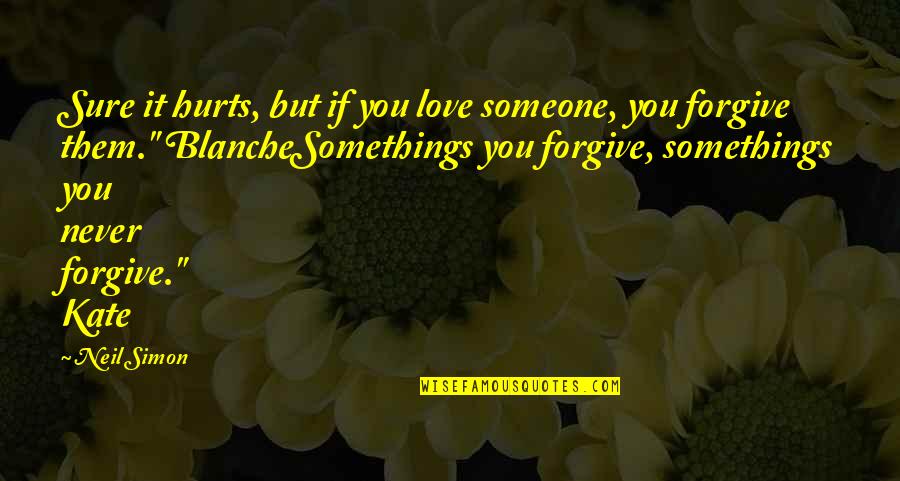 Good Love Quotes By Neil Simon: Sure it hurts, but if you love someone,