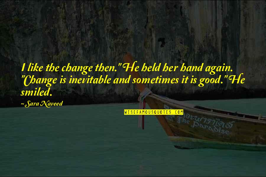 Good Love Relationship Quotes By Sara Naveed: I like the change then." He held her