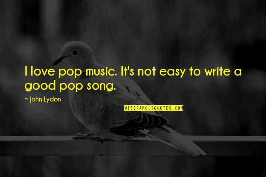 Good Love Song Quotes By John Lydon: I love pop music. It's not easy to