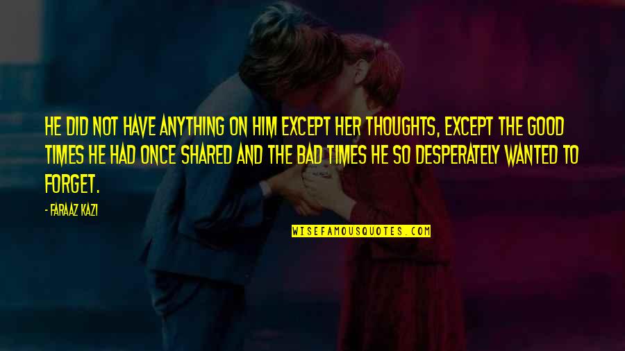 Good Love Thoughts Quotes By Faraaz Kazi: He did not have anything on him except