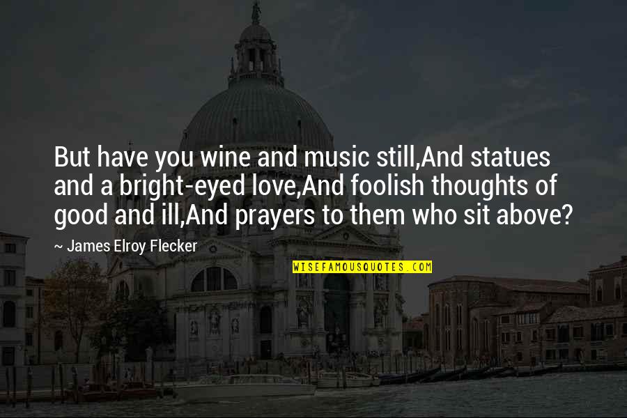Good Love Thoughts Quotes By James Elroy Flecker: But have you wine and music still,And statues