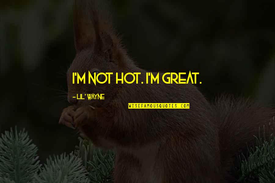 Good Love Thoughts Quotes By Lil' Wayne: I'm not hot. I'm great.