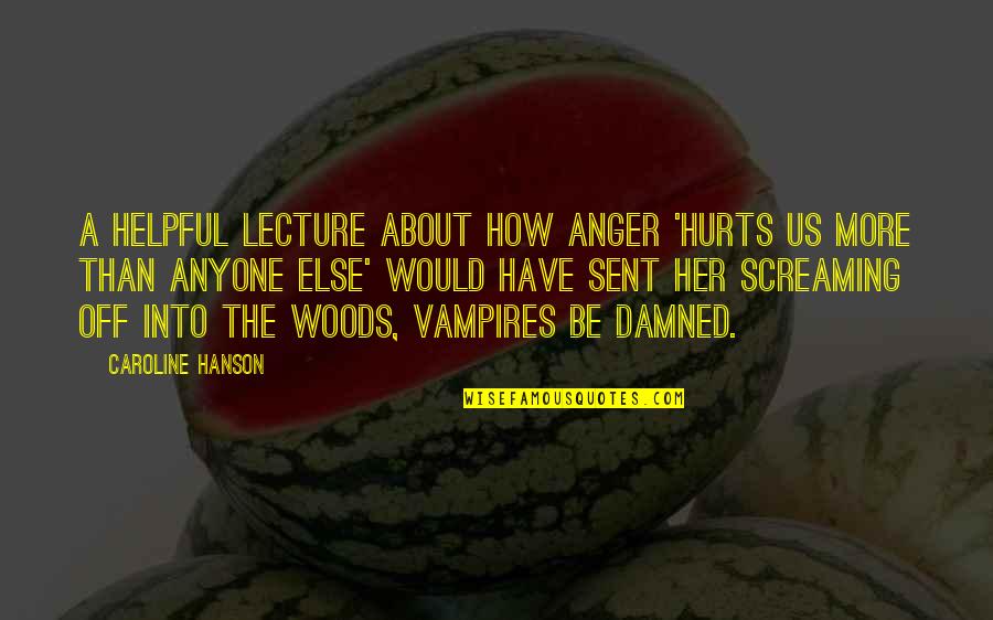 Good Loving Life Quotes By Caroline Hanson: A helpful lecture about how anger 'hurts us