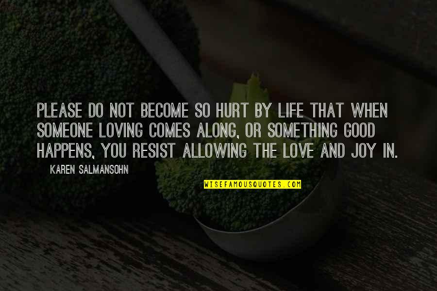 Good Loving Life Quotes By Karen Salmansohn: Please do not become so hurt by life