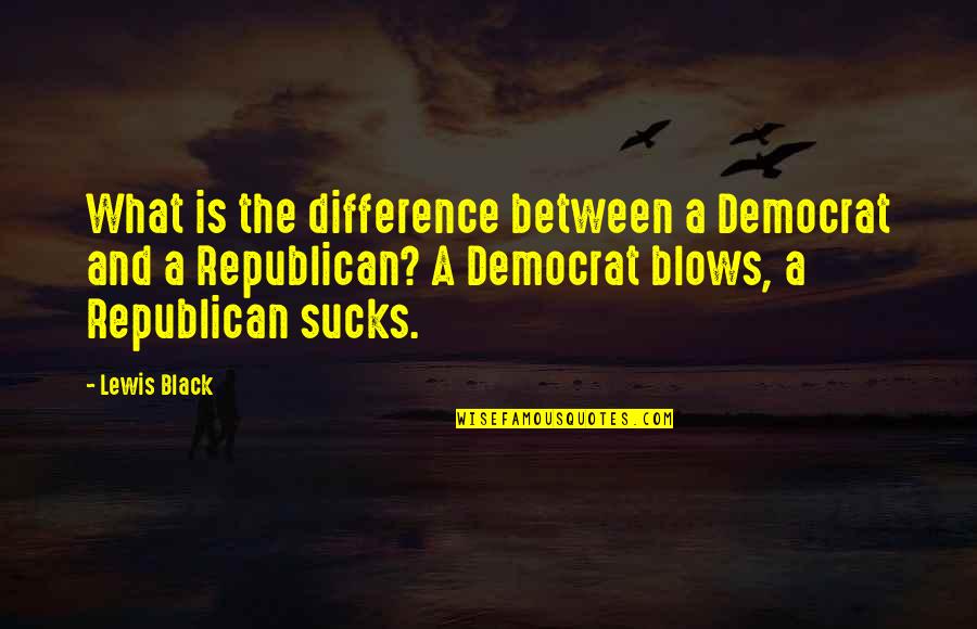 Good Low Brass Quotes By Lewis Black: What is the difference between a Democrat and Good Low Brass Quotes By Lewis Black: What is the difference between a Democrat and