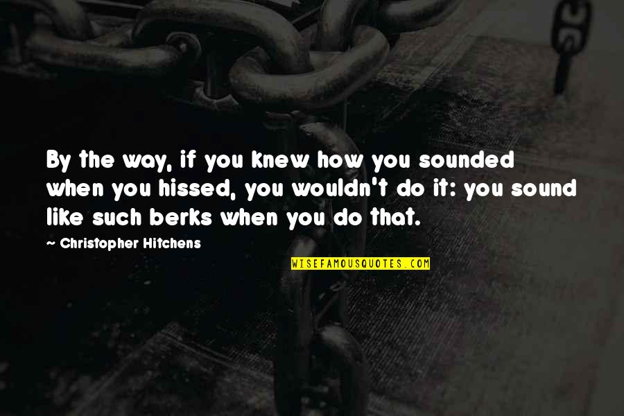 Good Loyalist Quotes By Christopher Hitchens: By the way, if you knew how you