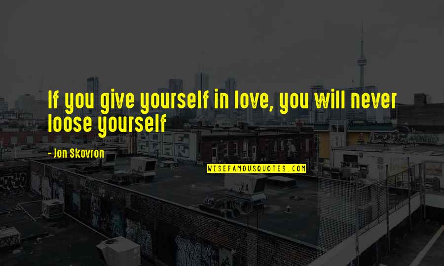 Good Loyalist Quotes By Jon Skovron: If you give yourself in love, you will