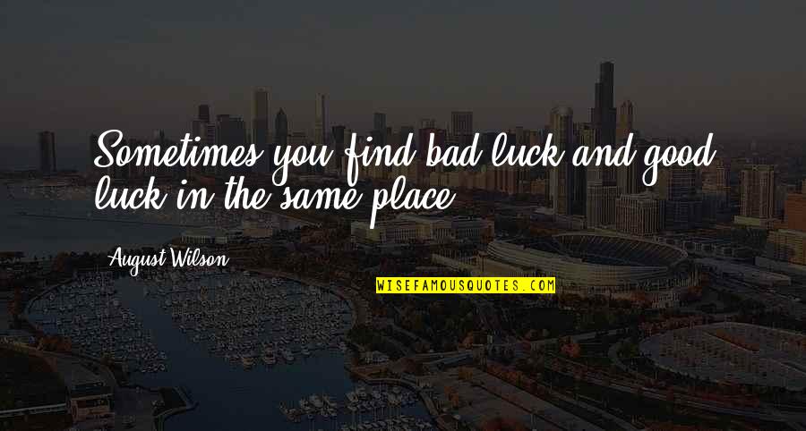 Good Luck And Bad Luck Quotes By August Wilson: Sometimes you find bad luck and good luck