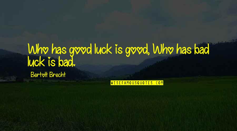 Good Luck And Bad Luck Quotes By Bertolt Brecht: Who has good luck is good, Who has